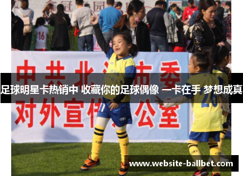 足球明星卡热销中 收藏你的足球偶像 一卡在手 梦想成真