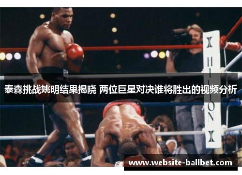 泰森挑战姚明结果揭晓 两位巨星对决谁将胜出的视频分析