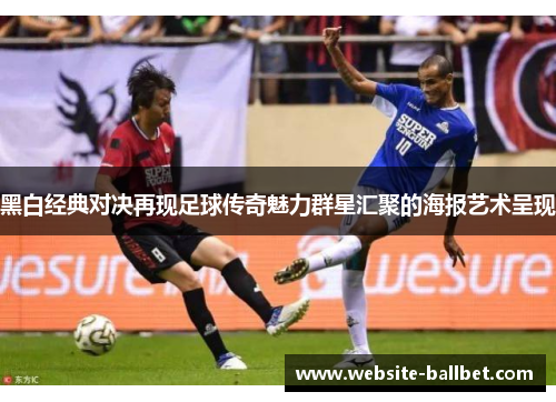 黑白经典对决再现足球传奇魅力群星汇聚的海报艺术呈现