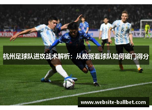杭州足球队进攻战术解析：从数据看球队如何破门得分