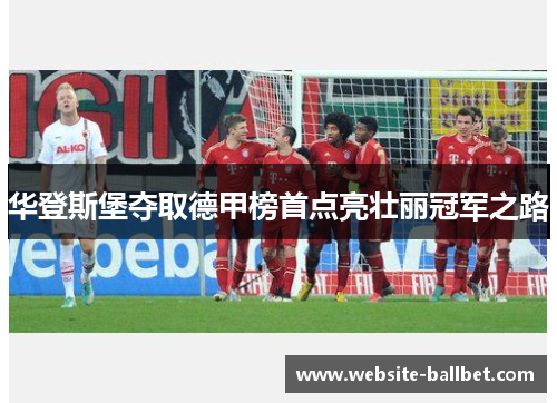 华登斯堡夺取德甲榜首点亮壮丽冠军之路