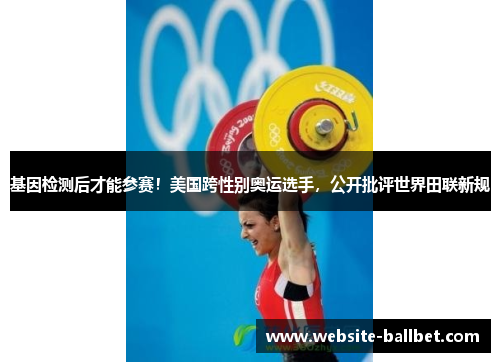 基因检测后才能参赛！美国跨性别奥运选手，公开批评世界田联新规